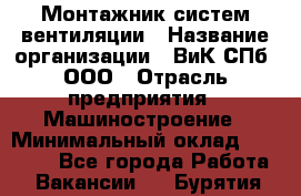 Монтажник систем вентиляции › Название организации ­ ВиК СПб, ООО › Отрасль предприятия ­ Машиностроение › Минимальный оклад ­ 45 000 - Все города Работа » Вакансии   . Бурятия респ.